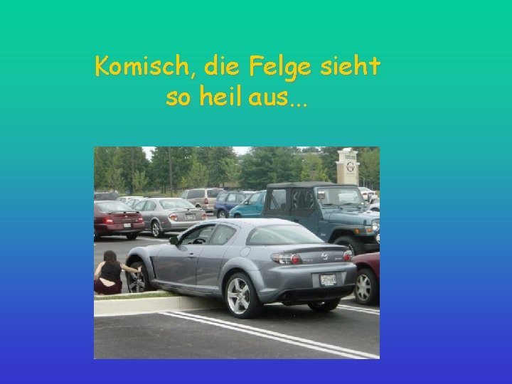 Komisch, die Felge sieht so heil aus. . . 