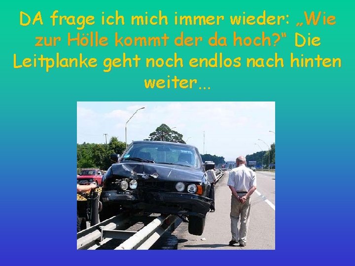DA frage ich mich immer wieder: „Wie zur Hölle kommt der da hoch? “