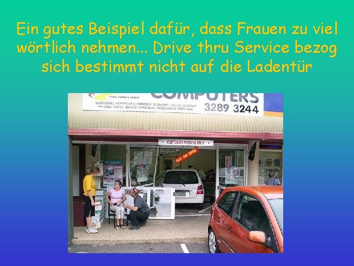 Ein gutes Beispiel dafür, dass Frauen zu viel wörtlich nehmen. . . Drive thru