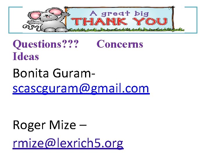 Questions? ? ? Ideas Concerns Bonita Guramscascguram@gmail. com Roger Mize – rmize@lexrich 5. org