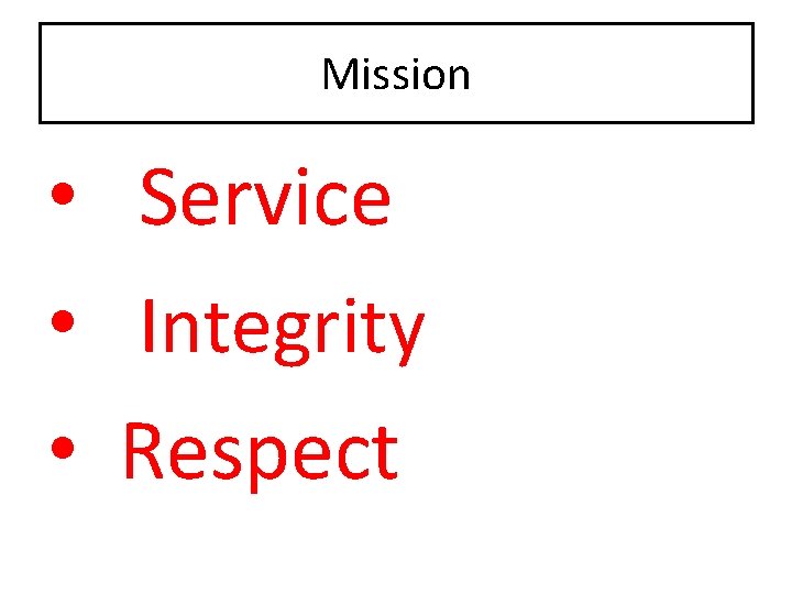 Mission • Service • Integrity • Respect 