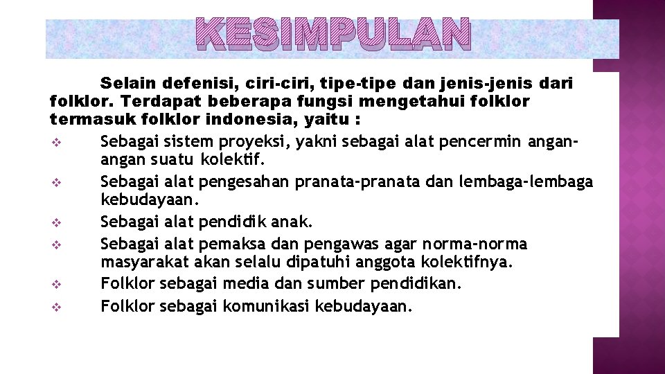 KESIMPULAN Selain defenisi, ciri-ciri, tipe-tipe dan jenis-jenis dari folklor. Terdapat beberapa fungsi mengetahui folklor