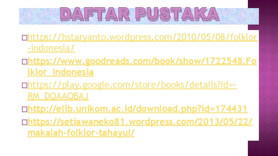 DAFTAR PUSTAKA �https: //hstaryanto. wordpress. com/2010/05/08/folklor -indonesia/ �https: //www. goodreads. com/book/show/1722548. Fo lklor_Indonesia �https: