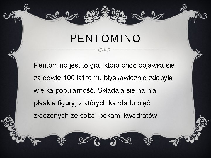 PENTOMINO Pentomino jest to gra, która choć pojawiła się zaledwie 100 lat temu błyskawicznie