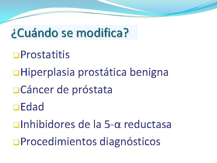 ¿Cuándo se modifica? q. Prostatitis q. Hiperplasia prostática benigna q. Cáncer de próstata q.