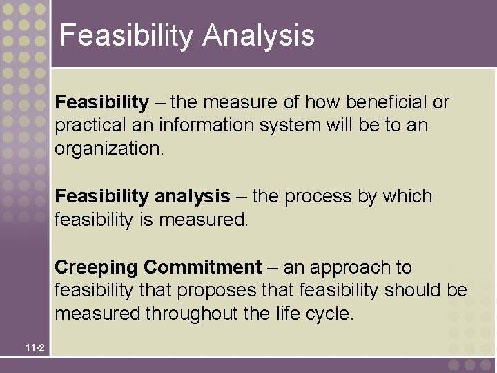 Feasibility Analysis Feasibility – the measure of how beneficial or practical an information system