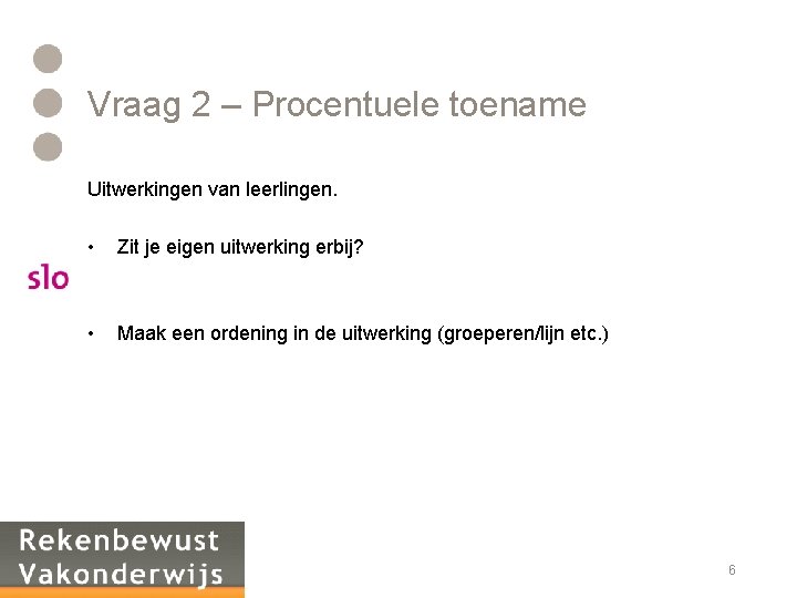 Vraag 2 – Procentuele toename Uitwerkingen van leerlingen. • Zit je eigen uitwerking erbij?