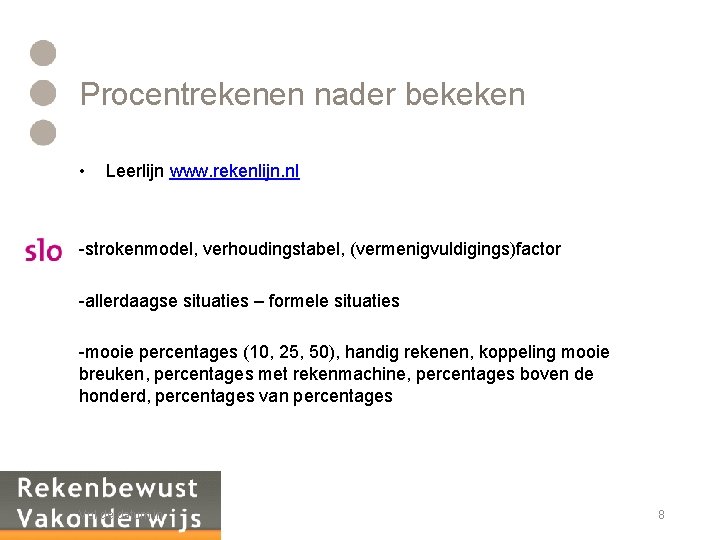 Procentrekenen nader bekeken • Leerlijn www. rekenlijn. nl -strokenmodel, verhoudingstabel, (vermenigvuldigings)factor -allerdaagse situaties –