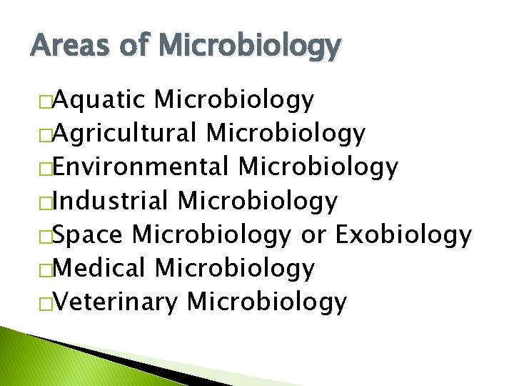 Areas of Microbiology �Aquatic Microbiology �Agricultural Microbiology �Environmental Microbiology �Industrial Microbiology �Space Microbiology or