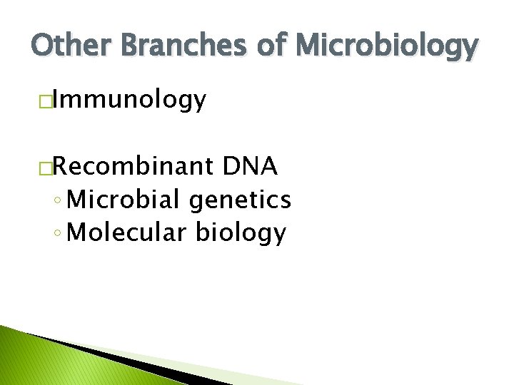 Other Branches of Microbiology �Immunology �Recombinant DNA ◦ Microbial genetics ◦ Molecular biology 