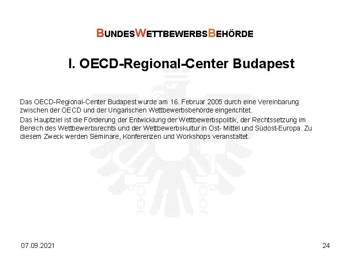 BUNDESWETTBEWERBSBEHÖRDE l. OECD-Regional-Center Budapest Das OECD-Regional-Center Budapest wurde am 16. Februar 2005 durch eine