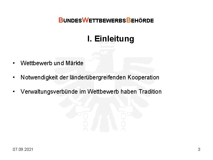 BUNDESWETTBEWERBSBEHÖRDE I. Einleitung • Wettbewerb und Märkte • Notwendigkeit der länderübergreifenden Kooperation • Verwaltungsverbünde