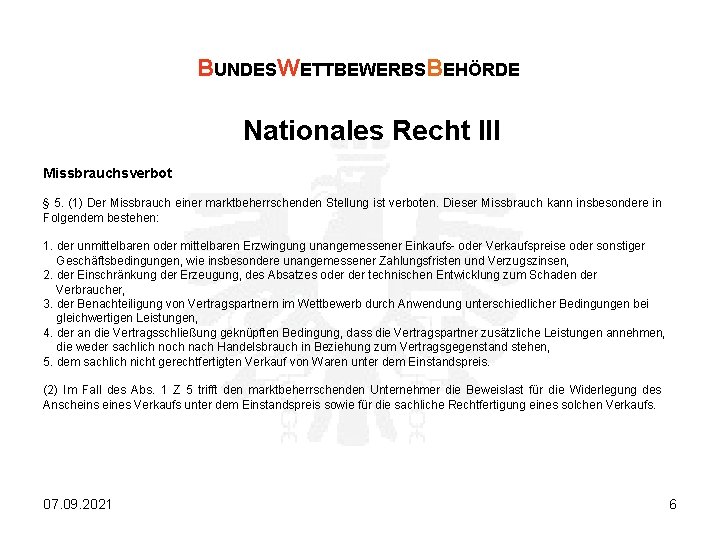 BUNDESWETTBEWERBSBEHÖRDE Nationales Recht III Missbrauchsverbot § 5. (1) Der Missbrauch einer marktbeherrschenden Stellung ist