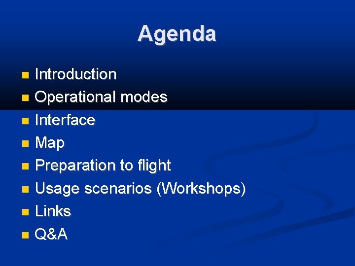 Agenda Introduction Operational modes Interface Map Preparation to flight Usage scenarios (Workshops) Links Q&A