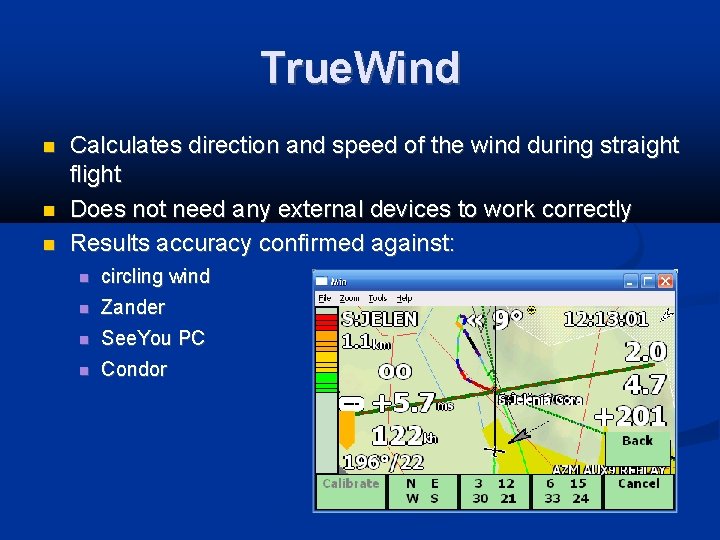 True. Wind Calculates direction and speed of the wind during straight flight Does not