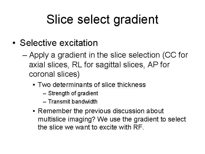 Slice select gradient • Selective excitation – Apply a gradient in the slice selection