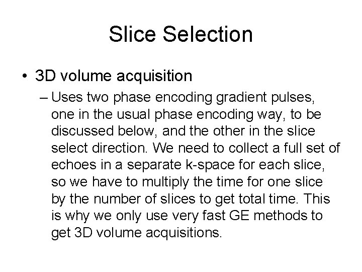 Slice Selection • 3 D volume acquisition – Uses two phase encoding gradient pulses,