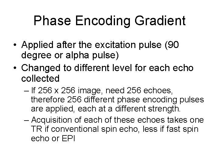 Phase Encoding Gradient • Applied after the excitation pulse (90 degree or alpha pulse)
