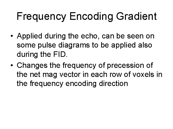 Frequency Encoding Gradient • Applied during the echo, can be seen on some pulse