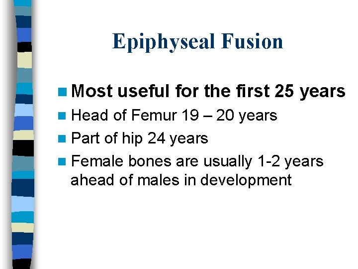 Epiphyseal Fusion n Most n Head useful for the first 25 years of Femur
