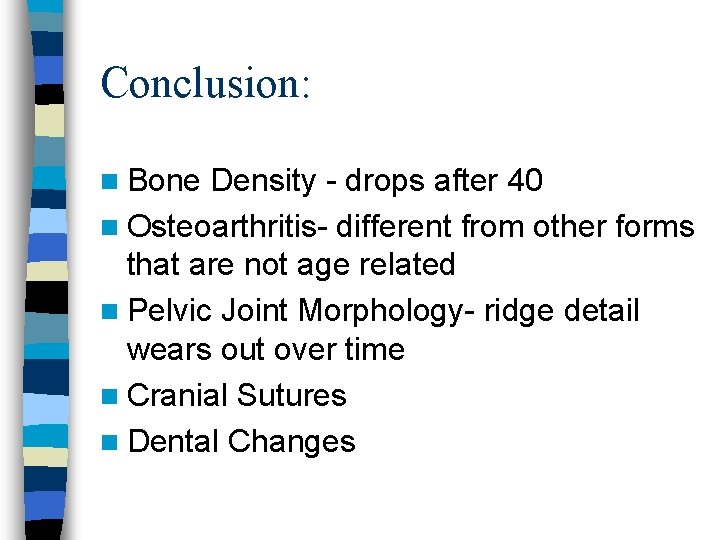 Conclusion: n Bone Density - drops after 40 n Osteoarthritis- different from other forms