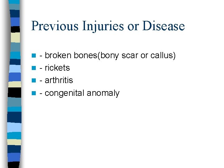 Previous Injuries or Disease - broken bones(bony scar or callus) n - rickets n