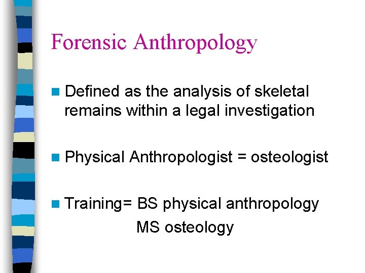 Forensic Anthropology n Defined as the analysis of skeletal remains within a legal investigation