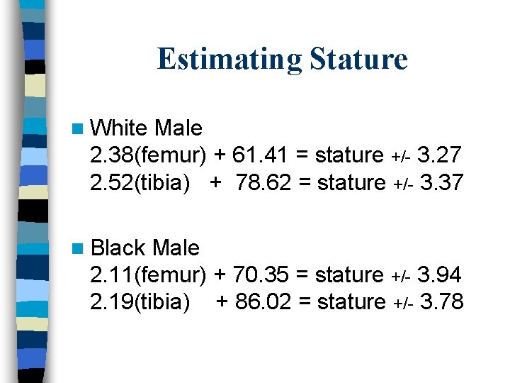 Estimating Stature n White Male 2. 38(femur) + 61. 41 = stature +/- 3.