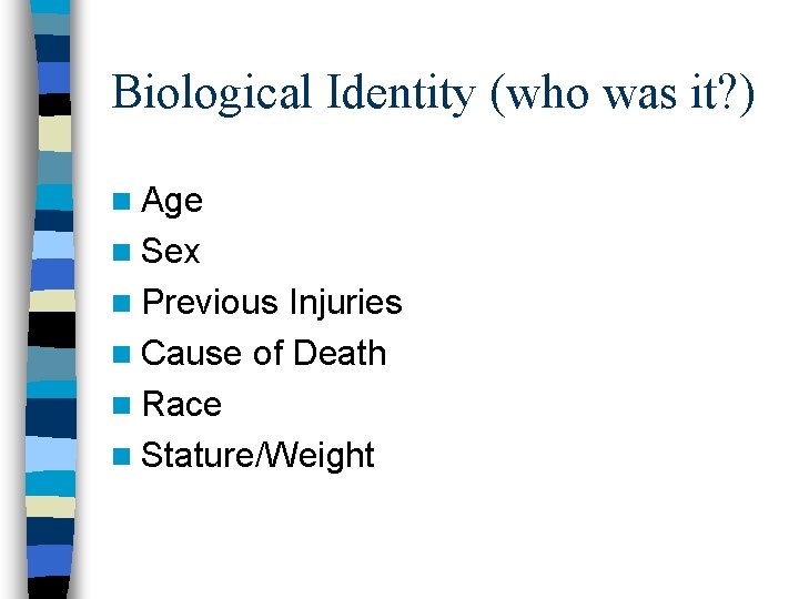 Biological Identity (who was it? ) n Age n Sex n Previous Injuries n