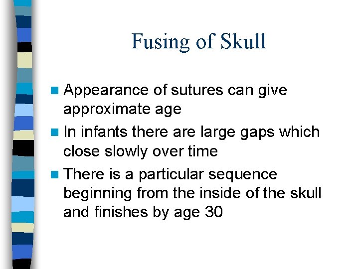 Fusing of Skull n Appearance of sutures can give approximate age n In infants