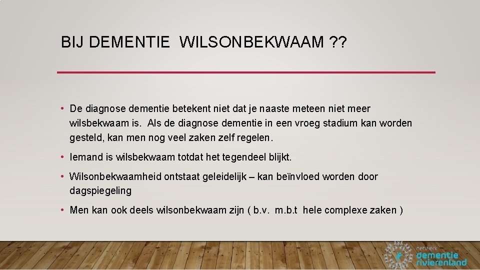 BIJ DEMENTIE WILSONBEKWAAM ? ? • De diagnose dementie betekent niet dat je naaste