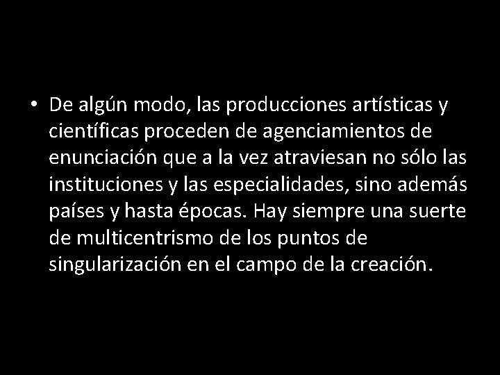  • De algún modo, las producciones artísticas y científicas proceden de agenciamientos de