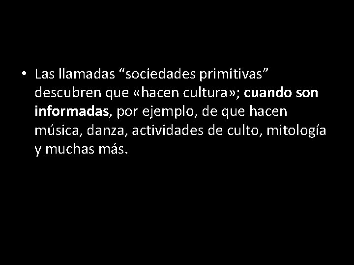 • Las llamadas “sociedades primitivas” descubren que «hacen cultura» ; cuando son informadas,
