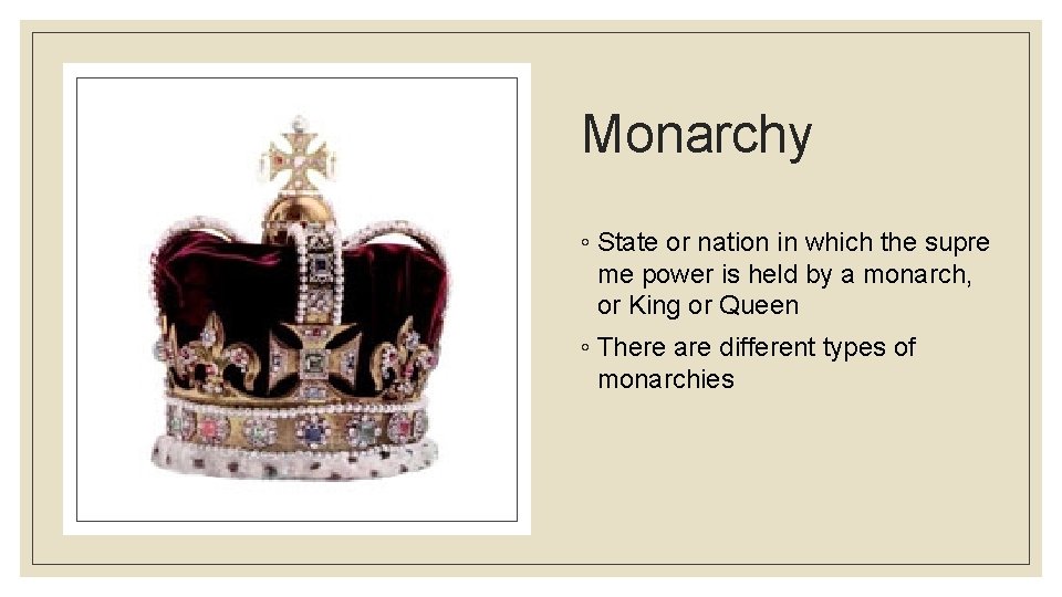 Monarchy ◦ State or nation in which the supre me power is held by