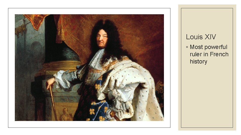 Louis XIV ◦ Most powerful ruler in French history 