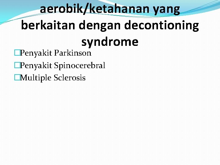 aerobik/ketahanan yang berkaitan dengan decontioning syndrome �Penyakit Parkinson �Penyakit Spinocerebral �Multiple Sclerosis 