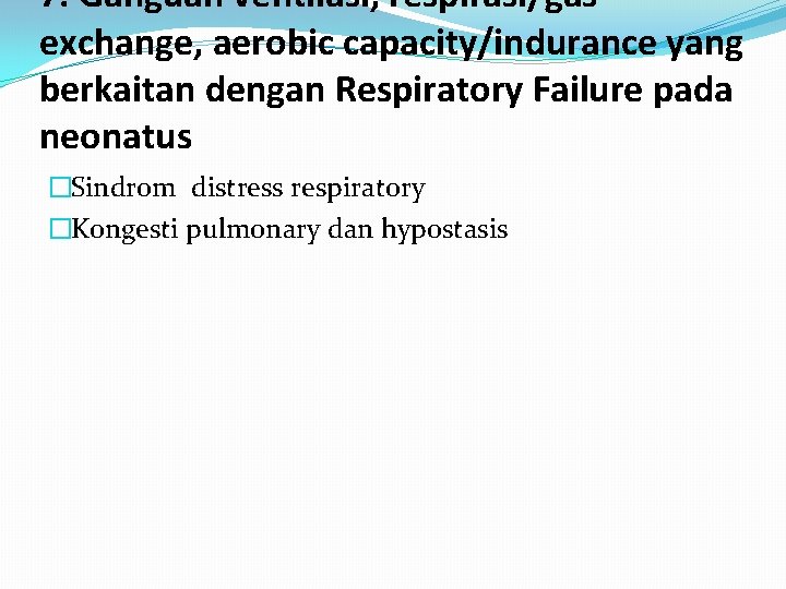 7. Ganguan ventilasi, respirasi/gas exchange, aerobic capacity/indurance yang berkaitan dengan Respiratory Failure pada neonatus