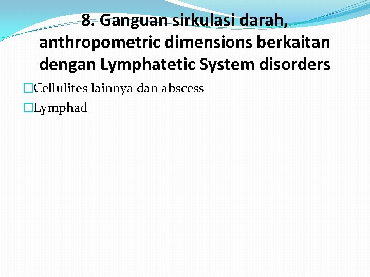 8. Ganguan sirkulasi darah, anthropometric dimensions berkaitan dengan Lymphatetic System disorders �Cellulites lainnya dan