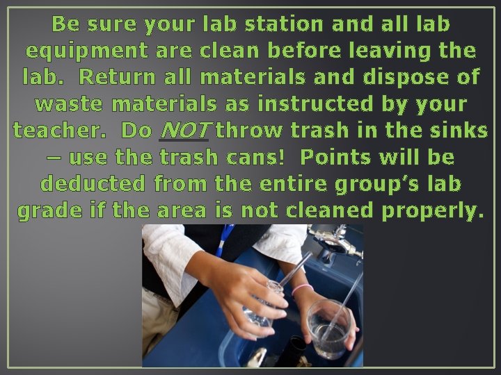 Be sure your lab station and all lab equipment are clean before leaving the