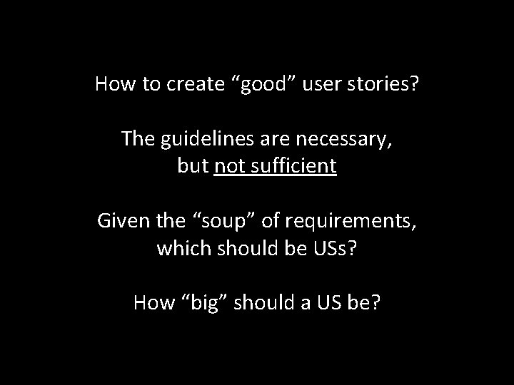 How to create “good” user stories? The guidelines are necessary, but not sufficient Given