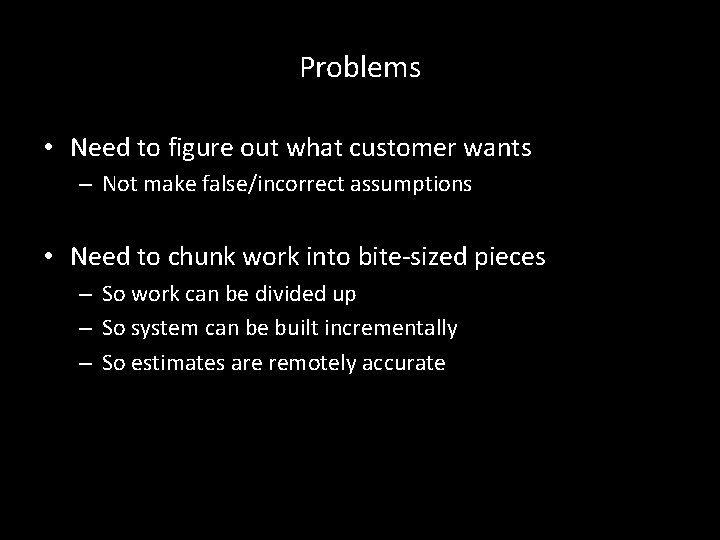 Problems • Need to figure out what customer wants – Not make false/incorrect assumptions
