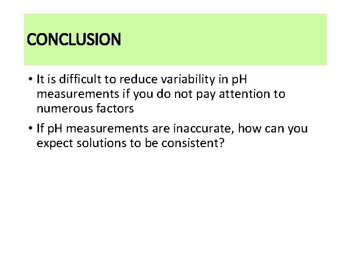 CONCLUSION • It is difficult to reduce variability in p. H measurements if you