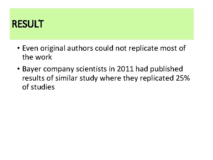 RESULT • Even original authors could not replicate most of the work • Bayer