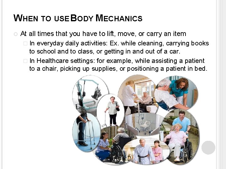 WHEN TO USE BODY MECHANICS At all times that you have to lift, move,