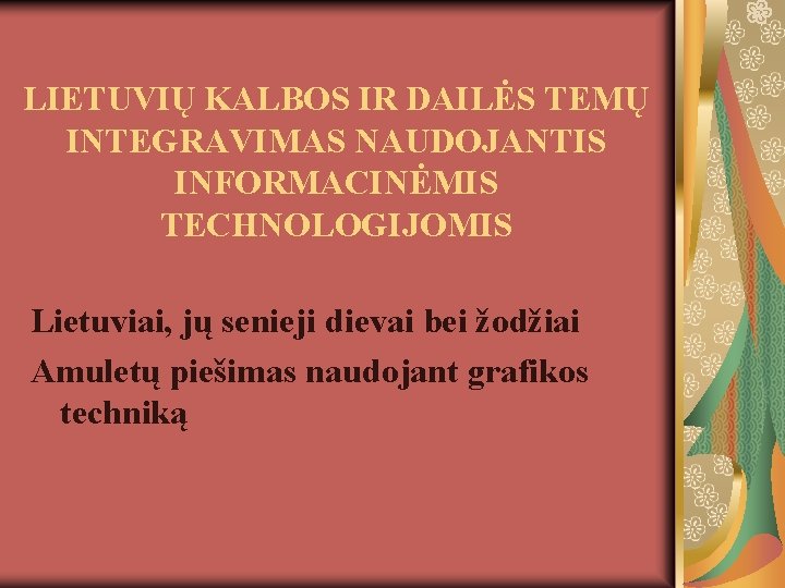 LIETUVIŲ KALBOS IR DAILĖS TEMŲ INTEGRAVIMAS NAUDOJANTIS INFORMACINĖMIS TECHNOLOGIJOMIS Lietuviai, jų senieji dievai bei