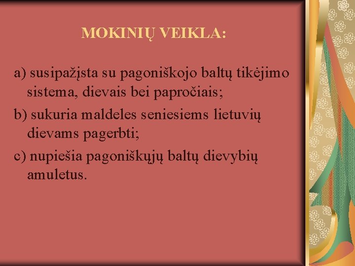 MOKINIŲ VEIKLA: a) susipažįsta su pagoniškojo baltų tikėjimo sistema, dievais bei papročiais; b) sukuria