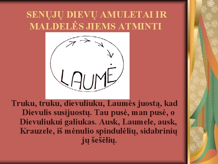 SENŲJŲ DIEVŲ AMULETAI IR MALDELĖS JIEMS ATMINTI Truku, truku, dievuliuku, Laumės juostą, kad Dievulis