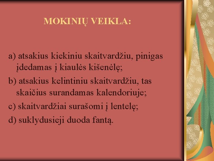 MOKINIŲ VEIKLA: a) atsakius kiekiniu skaitvardžiu, pinigas įdedamas į kiaulės kišenėlę; b) atsakius kelintiniu