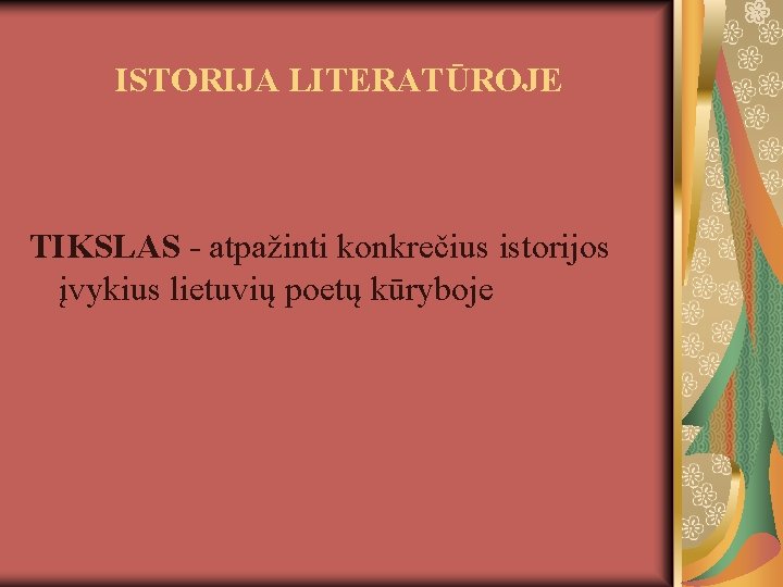 ISTORIJA LITERATŪROJE TIKSLAS - atpažinti konkrečius istorijos įvykius lietuvių poetų kūryboje 