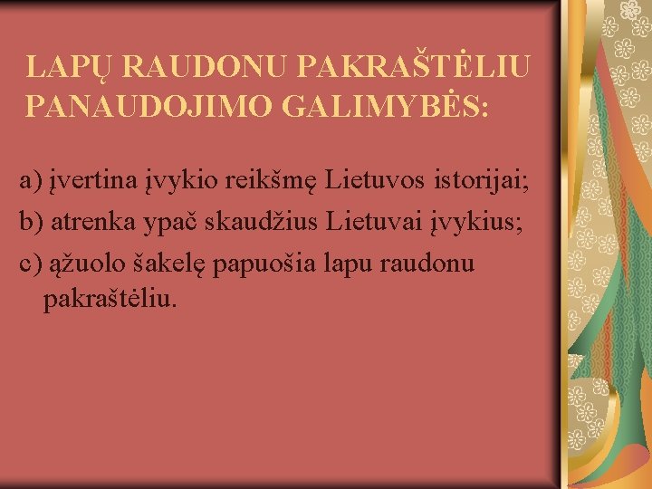 LAPŲ RAUDONU PAKRAŠTĖLIU PANAUDOJIMO GALIMYBĖS: a) įvertina įvykio reikšmę Lietuvos istorijai; b) atrenka ypač